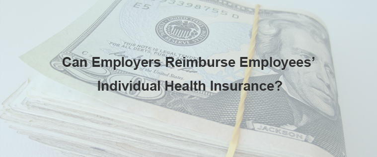 Can Employers Reimburse Employees’ Individual Health Insurance?